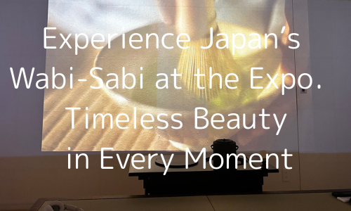 Experience Japan’s Wabi-Sabi at the Expo – Timeless Beauty in Every Moment